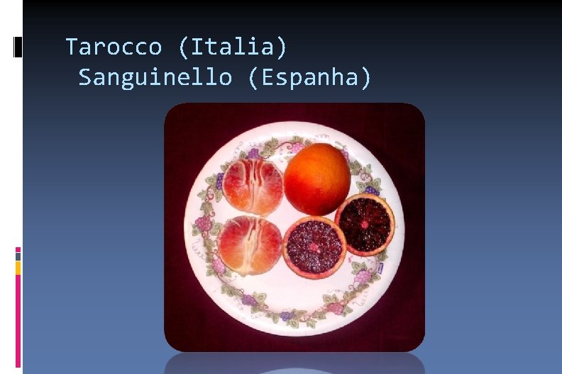 Tarocco (Italia) Sanguinello (Espanha) 