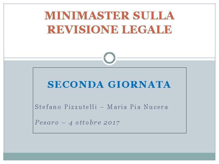 MINIMASTER SULLA REVISIONE LEGALE SECONDA GIORNATA Stefano Pizzutelli – Maria Pia Nucera Pesaro –