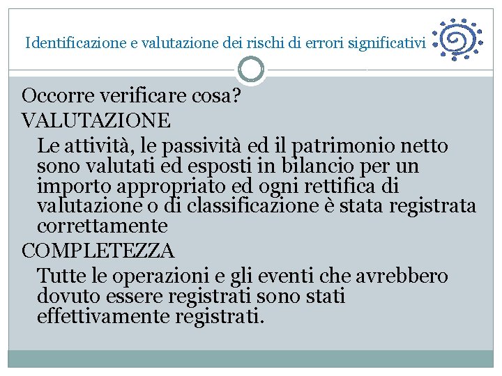  Identificazione e valutazione dei rischi di errori significativi Occorre verificare cosa? VALUTAZIONE Le