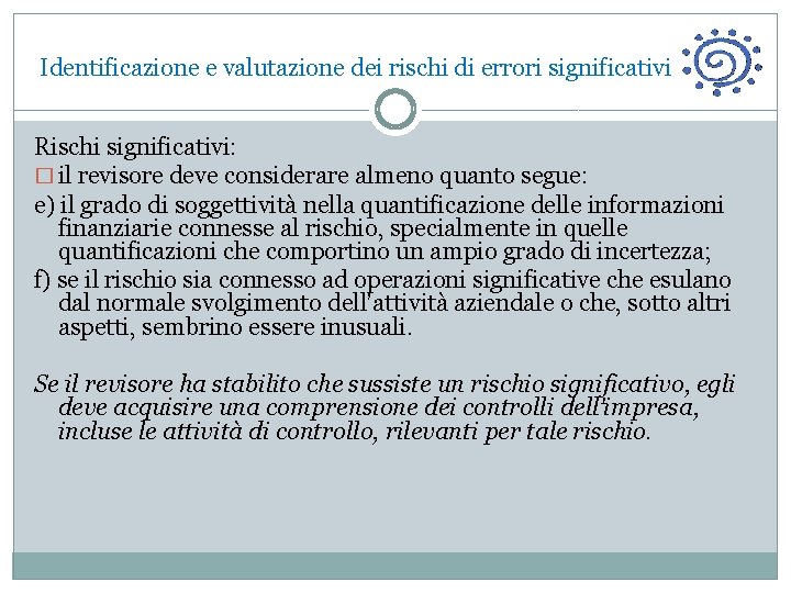  Identificazione e valutazione dei rischi di errori significativi Rischi significativi: � il revisore