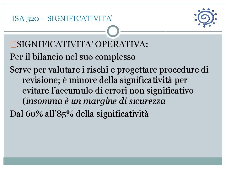  ISA 320 – SIGNIFICATIVITA’ �SIGNIFICATIVITA’ OPERATIVA: Per il bilancio nel suo complesso Serve