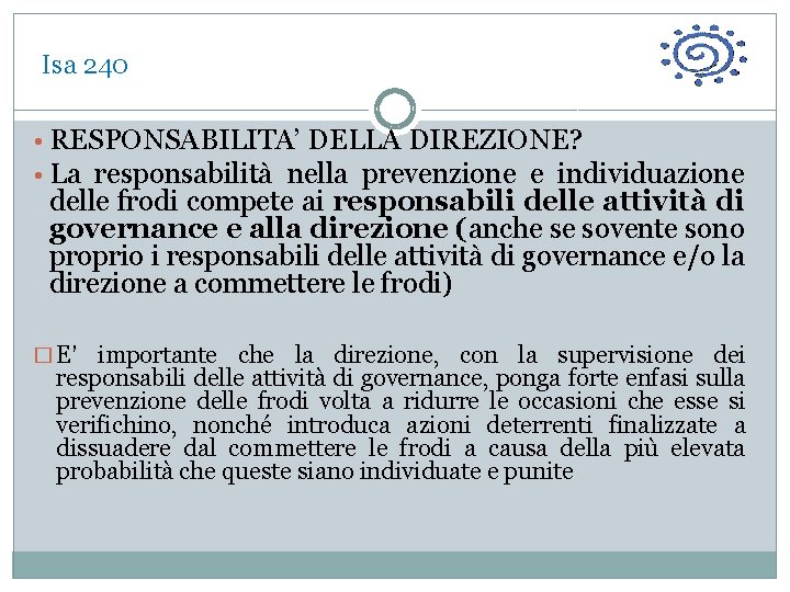  Isa 240 • RESPONSABILITA’ DELLA DIREZIONE? • La responsabilità nella prevenzione e individuazione