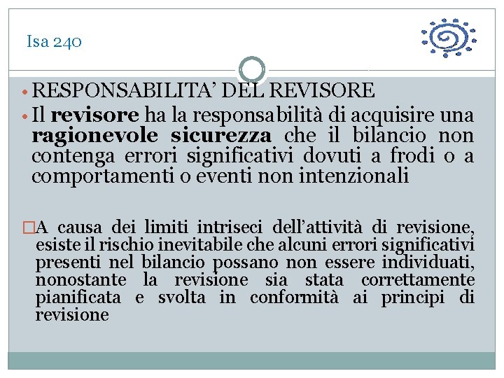  Isa 240 • RESPONSABILITA’ DEL REVISORE • Il revisore ha la responsabilità di