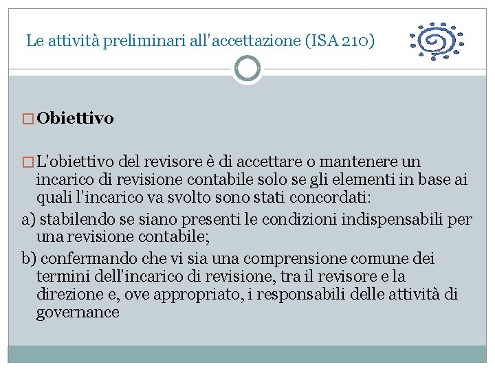  Le attività preliminari all’accettazione (ISA 210) � Obiettivo � L’obiettivo del revisore è