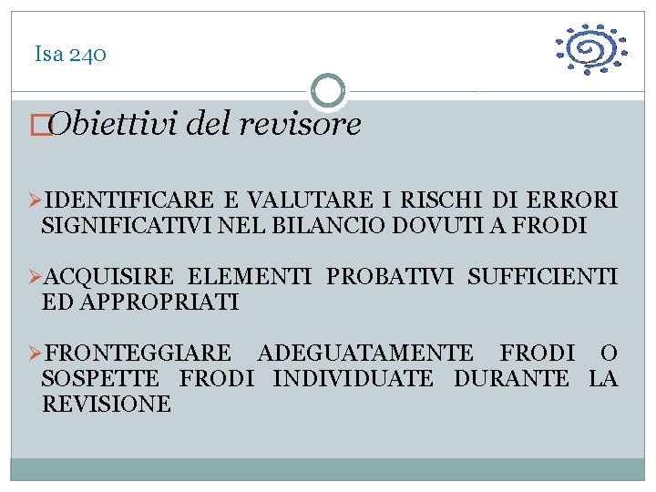  Isa 240 �Obiettivi del revisore ØIDENTIFICARE E VALUTARE I RISCHI DI ERRORI SIGNIFICATIVI