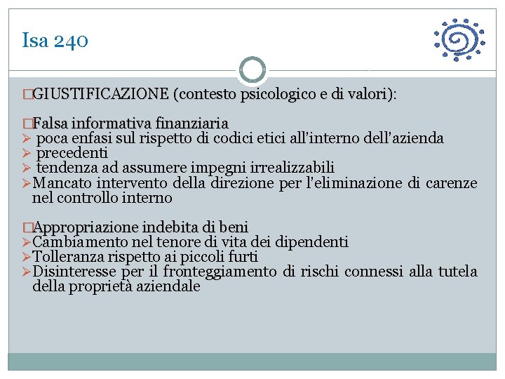 Isa 240 �GIUSTIFICAZIONE (contesto psicologico e di valori): �Falsa informativa finanziaria Ø poca enfasi