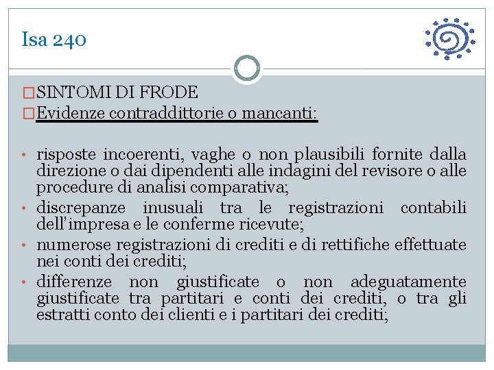 Isa 240 �SINTOMI DI FRODE �Evidenze contraddittorie o mancanti: • risposte incoerenti, vaghe o