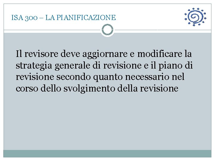  ISA 300 – LA PIANIFICAZIONE Il revisore deve aggiornare e modificare la strategia