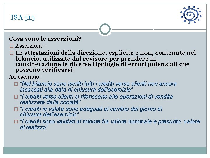  ISA 315 Cosa sono le asserzioni? � Asserzioni– � Le attestazioni della direzione,