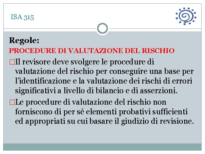  ISA 315 Regole: PROCEDURE DI VALUTAZIONE DEL RISCHIO �Il revisore deve svolgere le