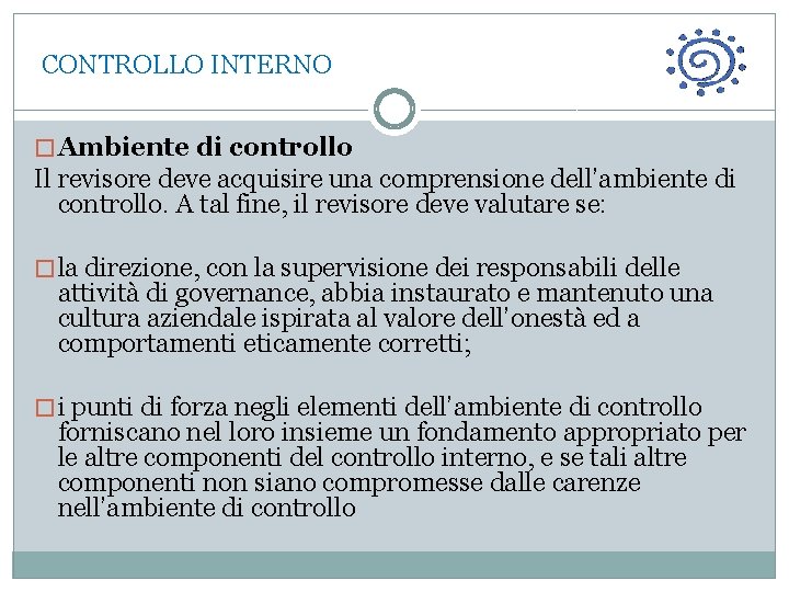  CONTROLLO INTERNO � Ambiente di controllo Il revisore deve acquisire una comprensione dell’ambiente