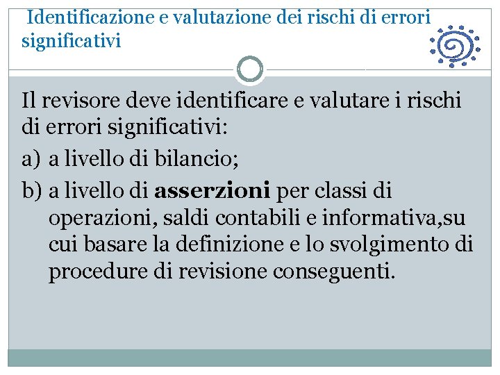  Identificazione e valutazione dei rischi di errori significativi Il revisore deve identificare e