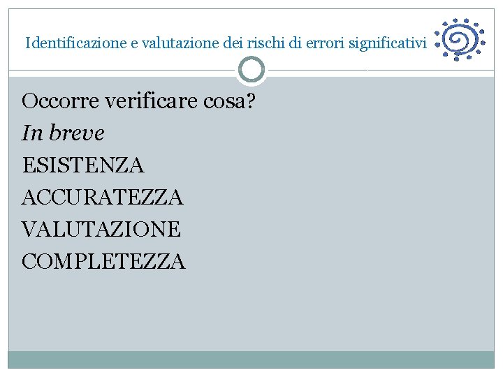  Identificazione e valutazione dei rischi di errori significativi Occorre verificare cosa? In breve