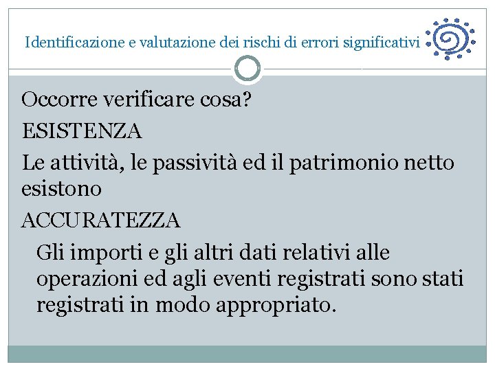  Identificazione e valutazione dei rischi di errori significativi Occorre verificare cosa? ESISTENZA Le