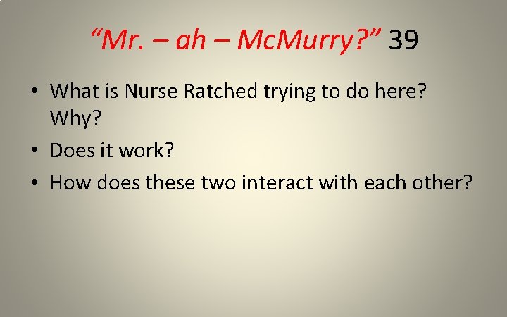 “Mr. – ah – Mc. Murry? ” 39 • What is Nurse Ratched trying
