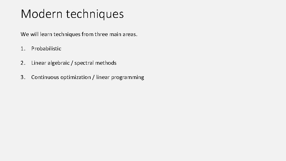 Modern techniques We will learn techniques from three main areas. 1. Probabilistic 2. Linear