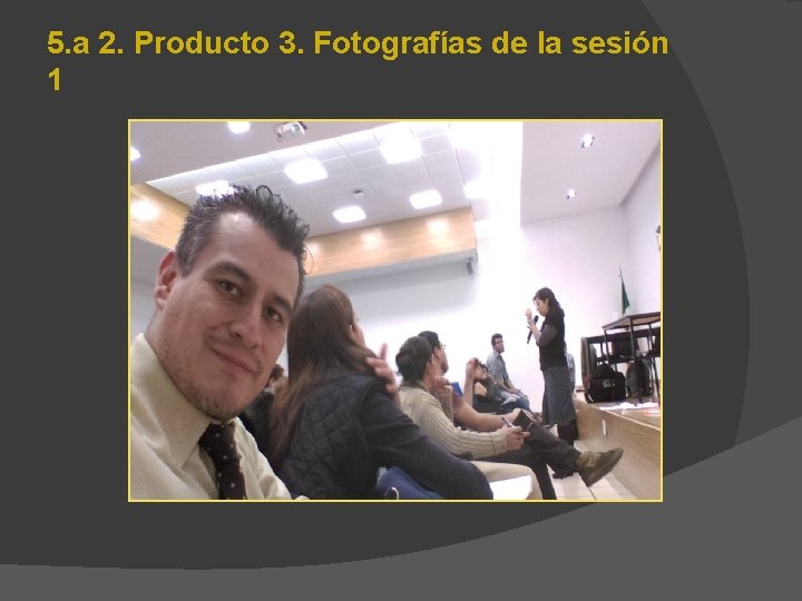 5. a 2. Producto 3. Fotografías de la sesión 1 