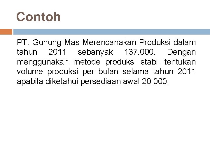 Contoh PT. Gunung Mas Merencanakan Produksi dalam tahun 2011 sebanyak 137. 000. Dengan menggunakan