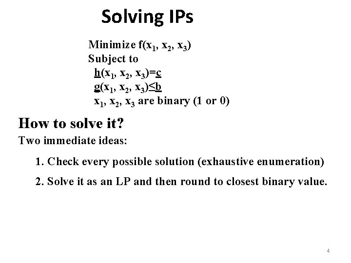 Solving IPs Minimize f(x 1, x 2, x 3) Subject to h(x 1, x