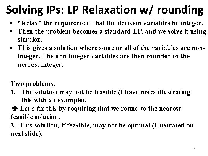 Solving IPs: LP Relaxation w/ rounding • “Relax” the requirement that the decision variables