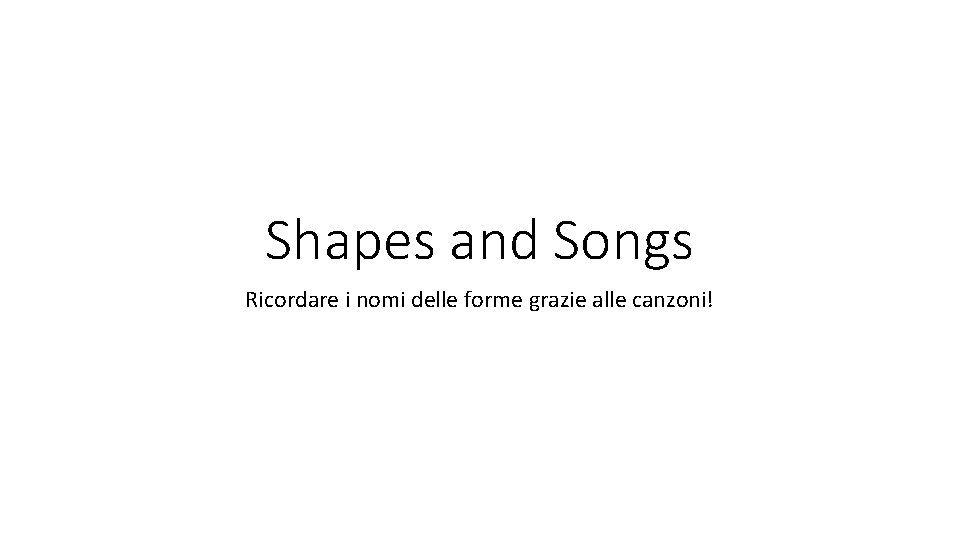 Shapes and Songs Ricordare i nomi delle forme grazie alle canzoni! 