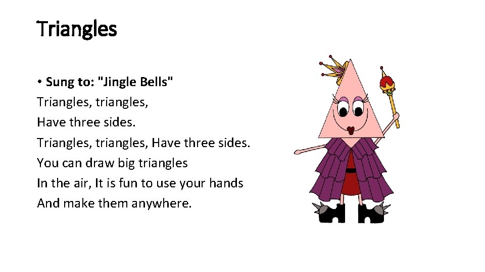 Triangles • Sung to: "Jingle Bells" Triangles, triangles, Have three sides. You can draw