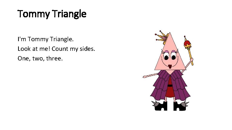 Tommy Triangle I'm Tommy Triangle. Look at me! Count my sides. One, two, three.