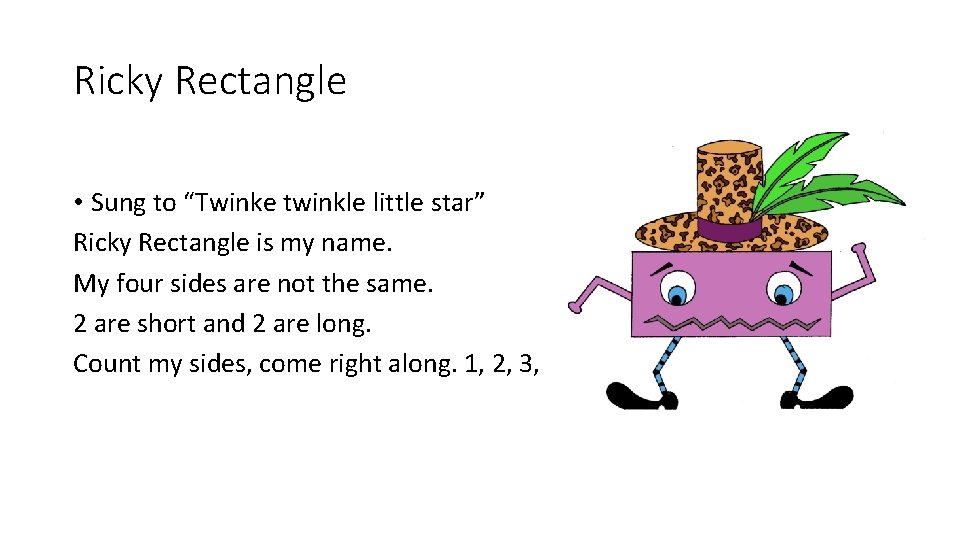 Ricky Rectangle • Sung to “Twinke twinkle little star” Ricky Rectangle is my name.