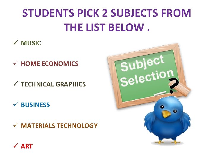 STUDENTS PICK 2 SUBJECTS FROM THE LIST BELOW. ü MUSIC ü HOME ECONOMICS ü