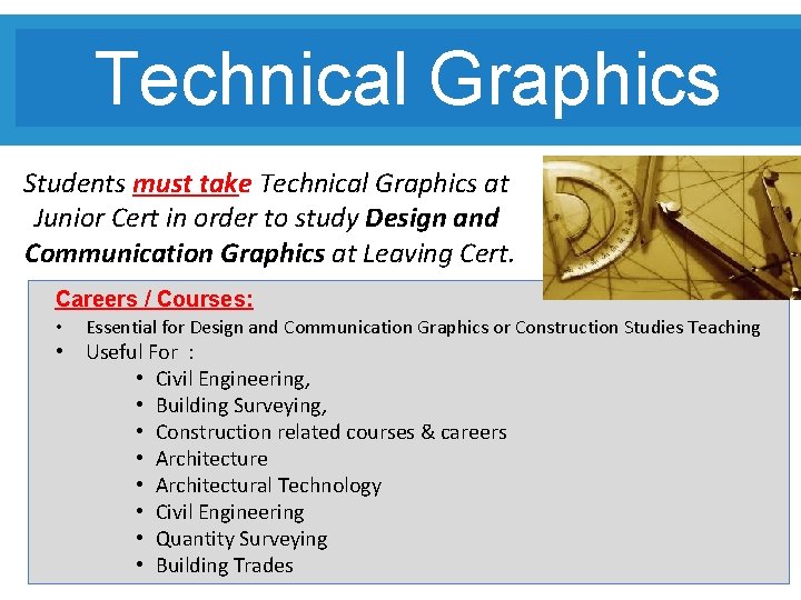 TECHNICAL GRAPHICS Technical Graphics Students must take Technical Graphics at Junior Cert in order