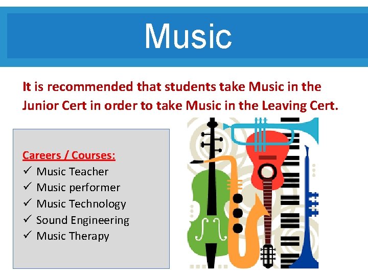 Music It is recommended that students take Music in the Junior Cert in order