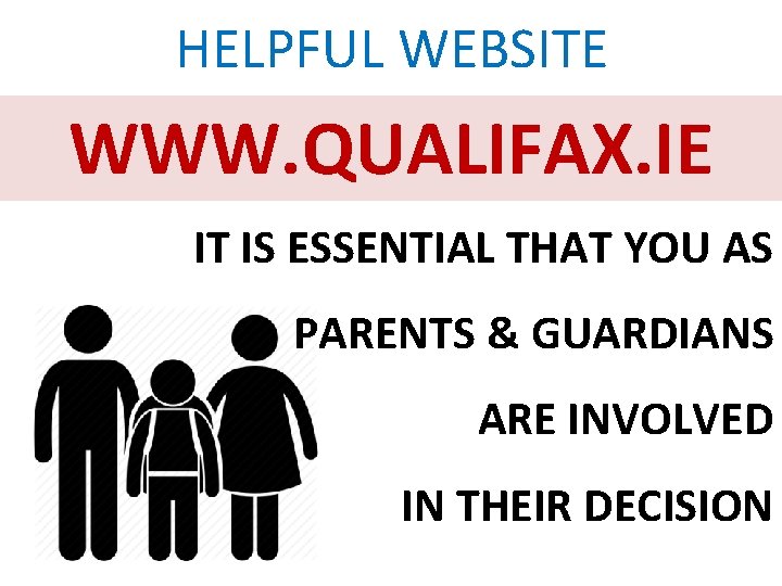 HELPFUL WEBSITE WWW. QUALIFAX. IE IT IS ESSENTIAL THAT YOU AS PARENTS & GUARDIANS