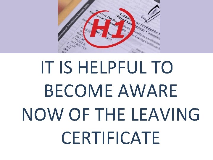 IT IS HELPFUL TO BECOME AWARE NOW OF THE LEAVING CERTIFICATE 