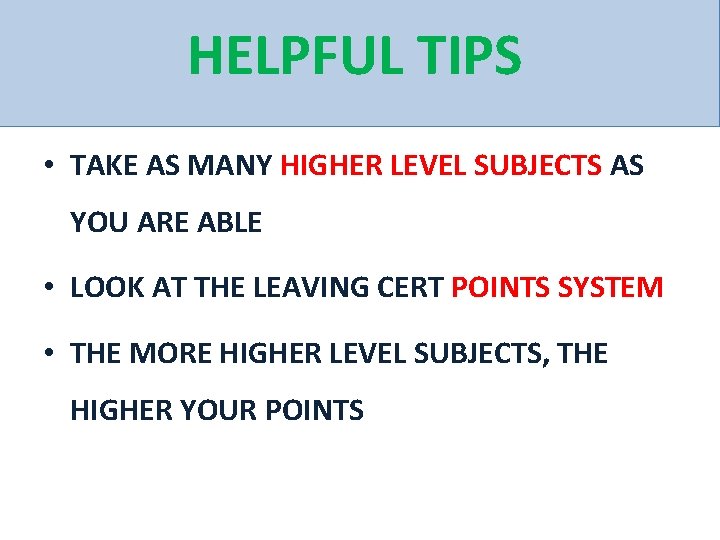 HELPFUL TIPS • TAKE AS MANY HIGHER LEVEL SUBJECTS AS YOU ARE ABLE •