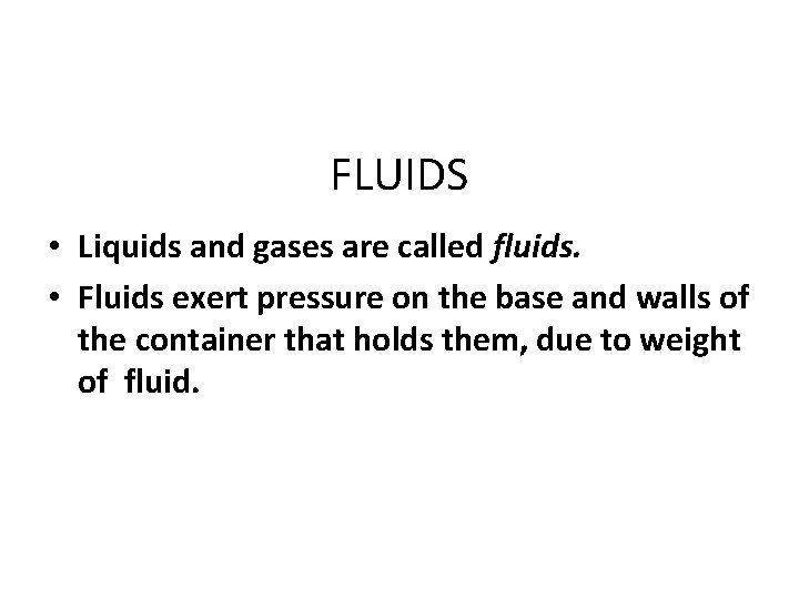 FLUIDS • Liquids and gases are called fluids. • Fluids exert pressure on the