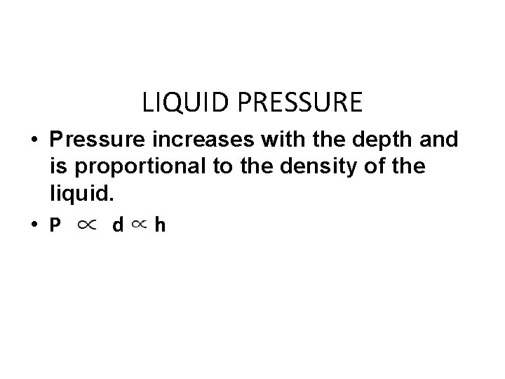 LIQUID PRESSURE • Pressure increases with the depth and is proportional to the density