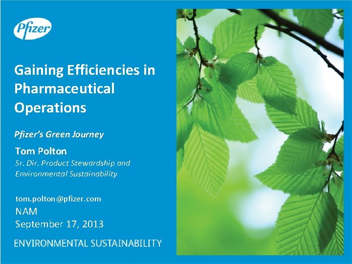 Gaining Efficiencies in Pharmaceutical Operations Pfizer’s Green Journey Tom Polton Sr. Dir. Product Stewardship Gaining Efficiencies in Pharmaceutical Operations Pfizer’s Green Journey Tom Polton Sr. Dir. Product Stewardship