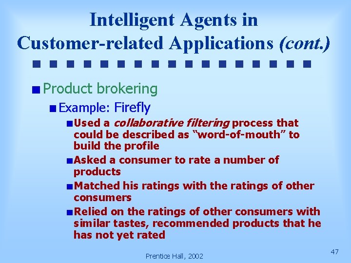 Intelligent Agents in Customer-related Applications (cont. ) Product brokering Example: Firefly Used a collaborative