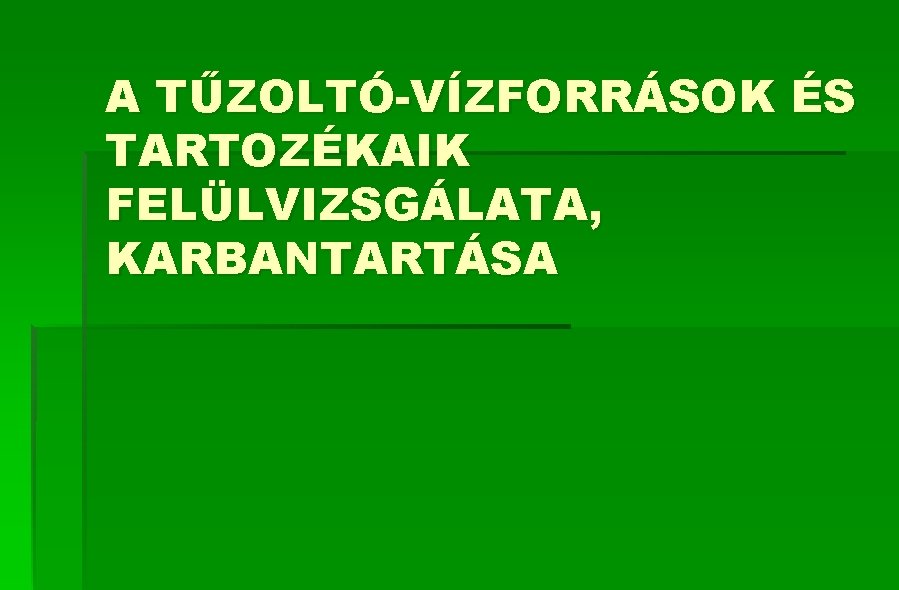 A TŰZOLTÓ-VÍZFORRÁSOK ÉS TARTOZÉKAIK FELÜLVIZSGÁLATA, KARBANTARTÁSA 