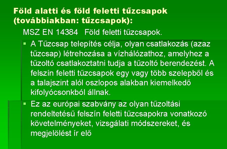 Föld alatti és föld feletti tűzcsapok (továbbiakban: tűzcsapok): MSZ EN 14384 Föld feletti tűzcsapok.