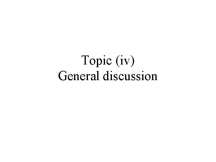 Topic (iv) General discussion 