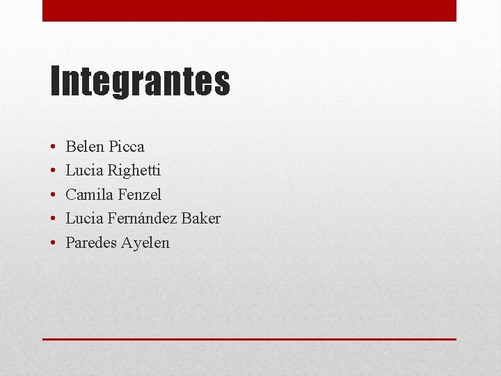 Integrantes • • • Belen Picca Lucia Righetti Camila Fenzel Lucia Fernández Baker Paredes