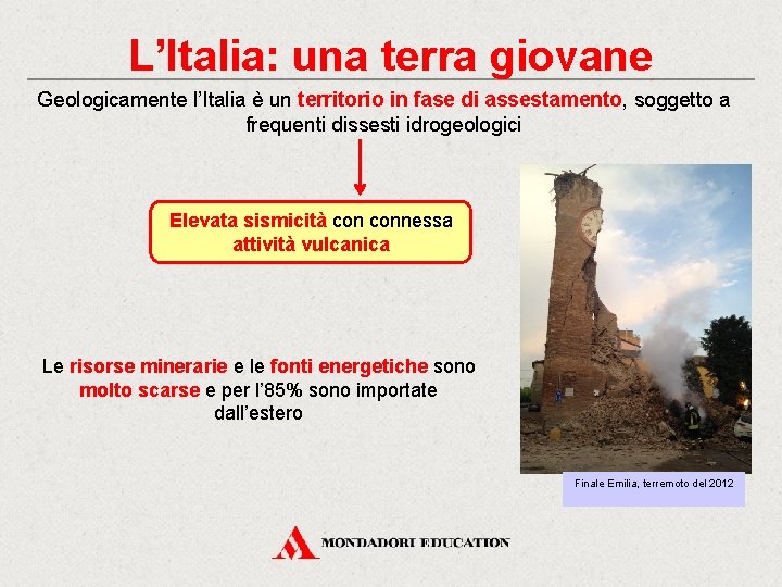 L’Italia: una terra giovane Geologicamente l’Italia è un territorio in fase di assestamento, soggetto
