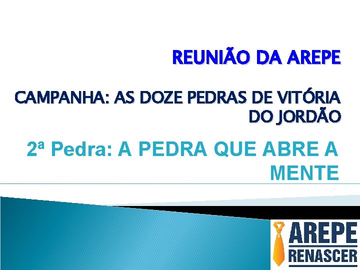 REUNIÃO DA AREPE CAMPANHA: AS DOZE PEDRAS DE VITÓRIA DO JORDÃO 2ª Pedra: A