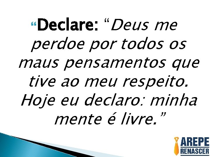  Declare: “Deus me perdoe por todos os maus pensamentos que tive ao meu