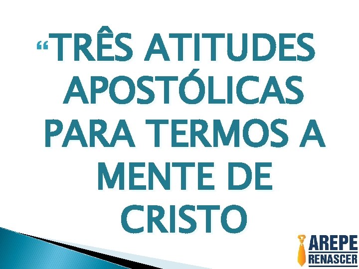  TRÊS ATITUDES APOSTÓLICAS PARA TERMOS A MENTE DE CRISTO 