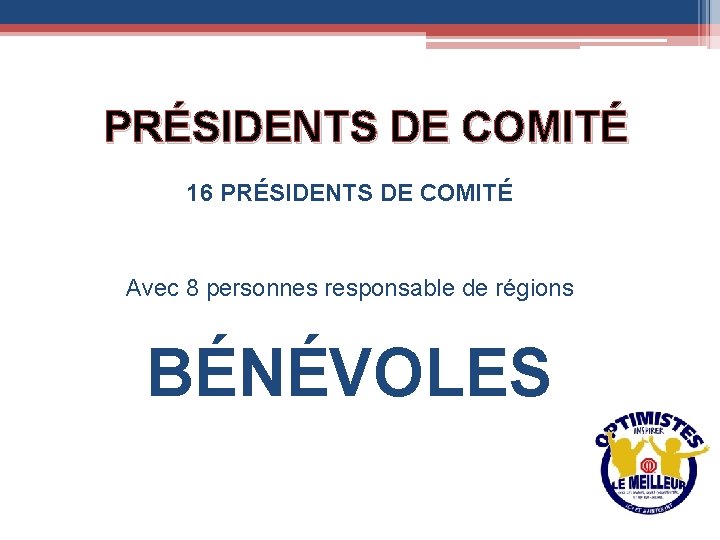 PRÉSIDENTS DE COMITÉ 16 PRÉSIDENTS DE COMITÉ Avec 8 personnes responsable de régions BÉNÉVOLES