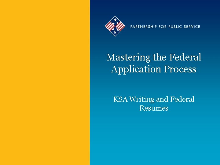 Mastering the Federal Application Process KSA Writing and Federal Resumes 