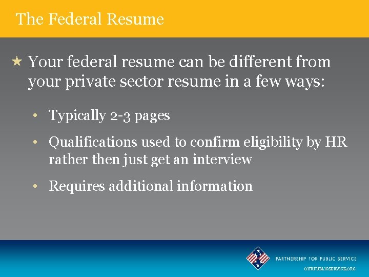 The Federal Resume Your federal resume can be different from your private sector resume