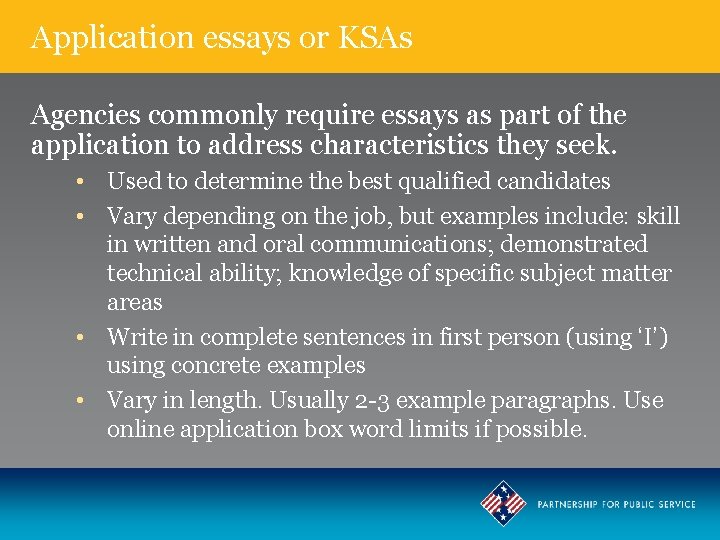 Application essays or KSAs Agencies commonly require essays as part of the application to